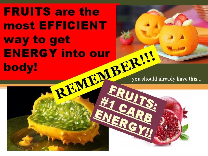 FRUITS are the most EFFICIENT way to get ENERGY into our body! E B