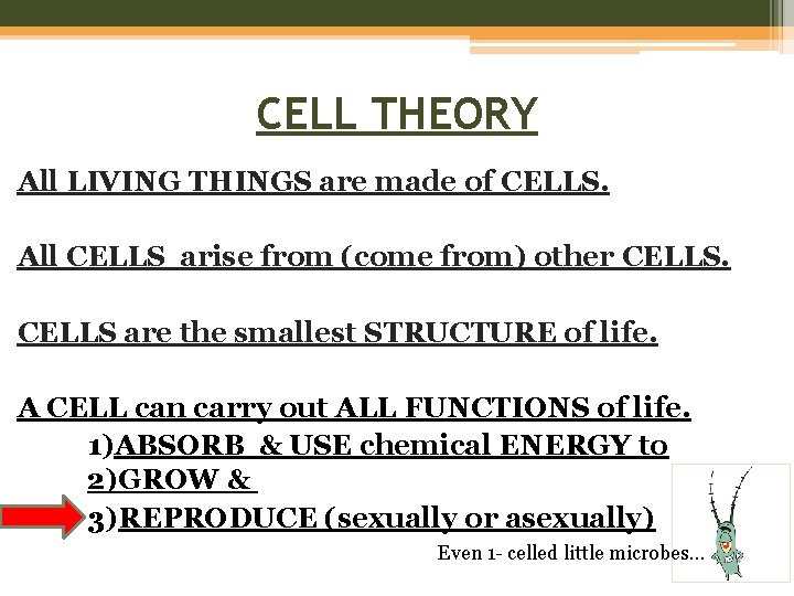 CELL THEORY All LIVING THINGS are made of CELLS. All CELLS arise from (come