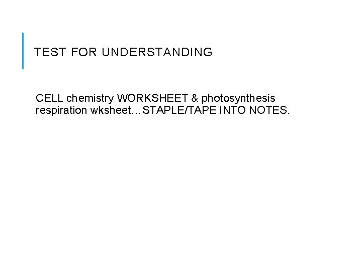 TEST FOR UNDERSTANDING CELL chemistry WORKSHEET & photosynthesis respiration wksheet…STAPLE/TAPE INTO NOTES. 