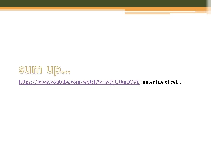 sum up… https: //www. youtube. com/watch? v=w. Jy. Utbn 0 O 5 Y inner