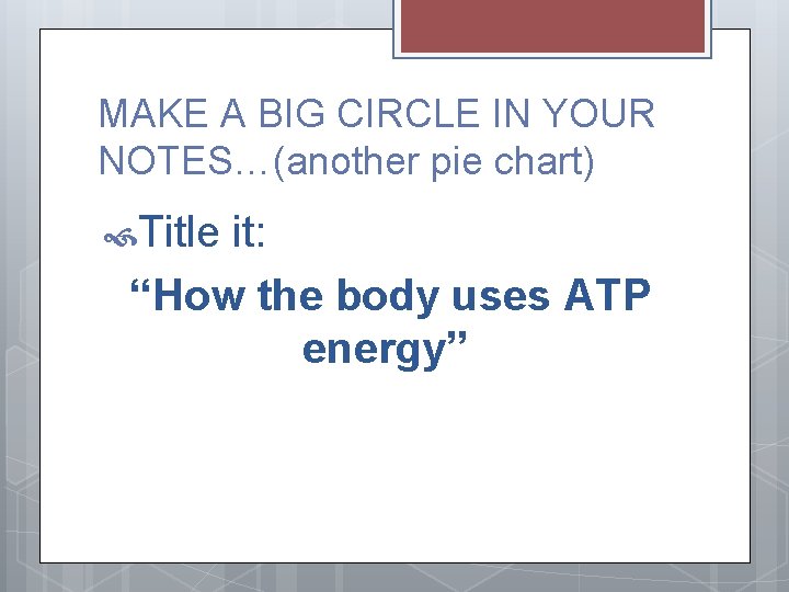 MAKE A BIG CIRCLE IN YOUR NOTES…(another pie chart) Title it: “How the body