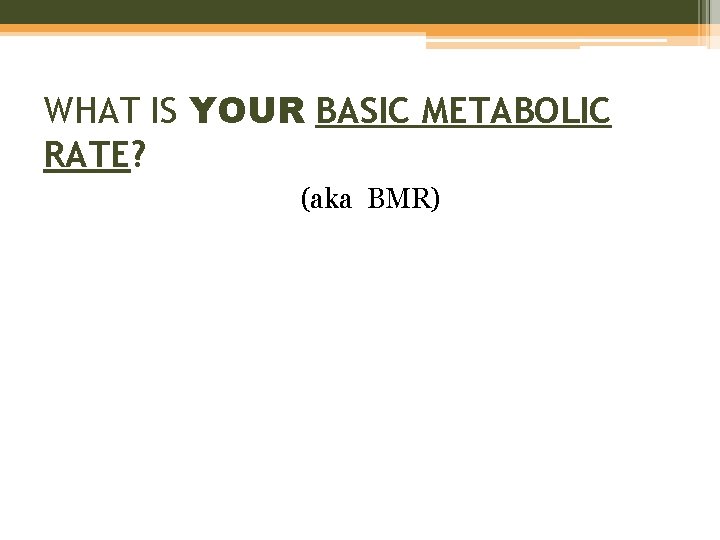 WHAT IS YOUR BASIC METABOLIC RATE? (aka BMR) 