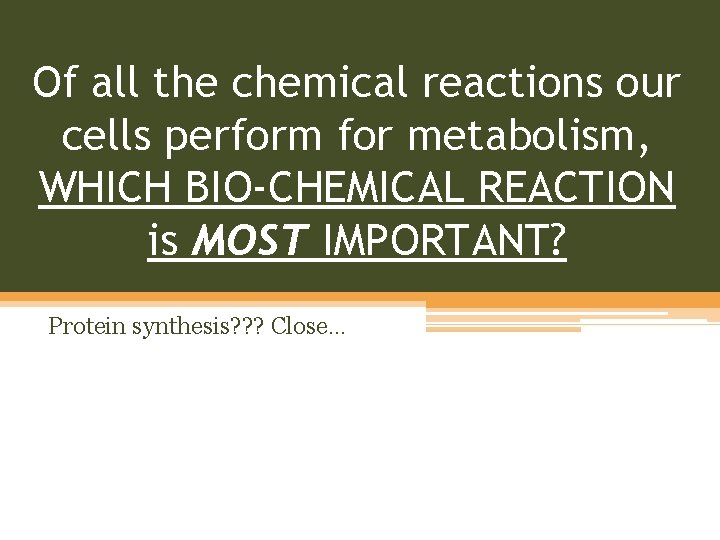 Of all the chemical reactions our cells perform for metabolism, WHICH BIO-CHEMICAL REACTION is