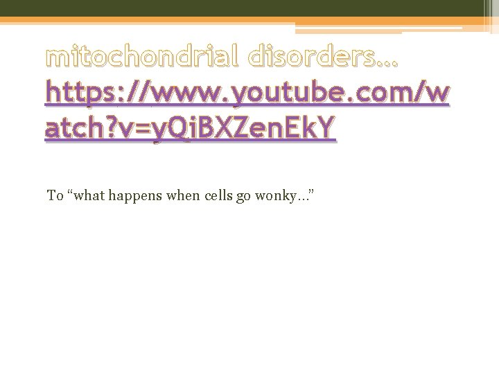 mitochondrial disorders… https: //www. youtube. com/w atch? v=y. Qi. BXZen. Ek. Y To “what