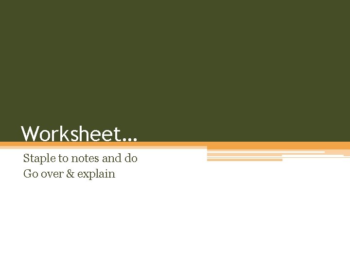 Worksheet… Staple to notes and do Go over & explain 