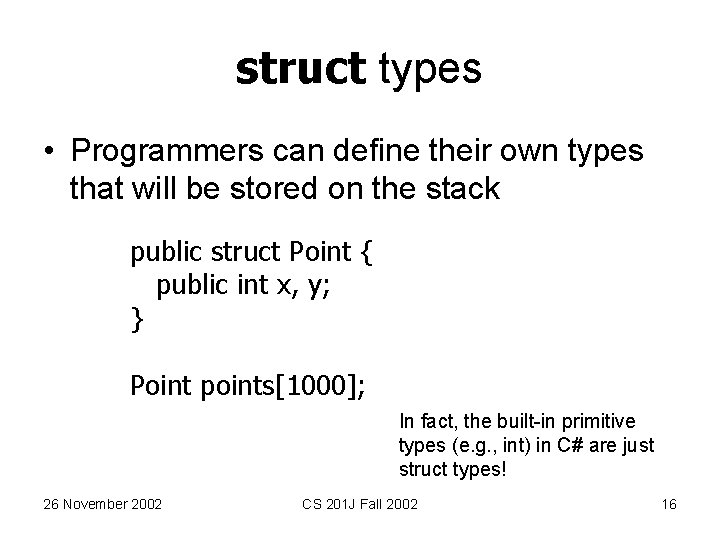 struct types • Programmers can define their own types that will be stored on