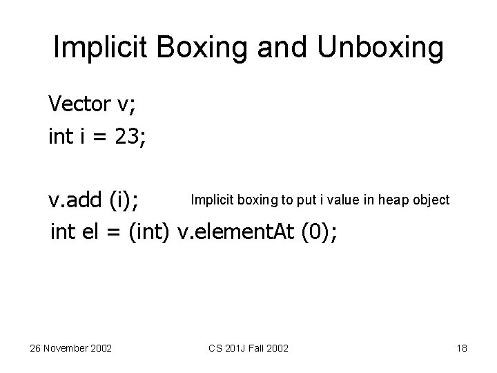 Implicit Boxing and Unboxing Vector v; int i = 23; Implicit boxing to put