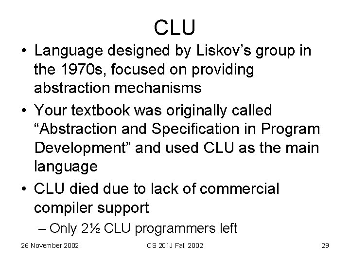 CLU • Language designed by Liskov’s group in the 1970 s, focused on providing