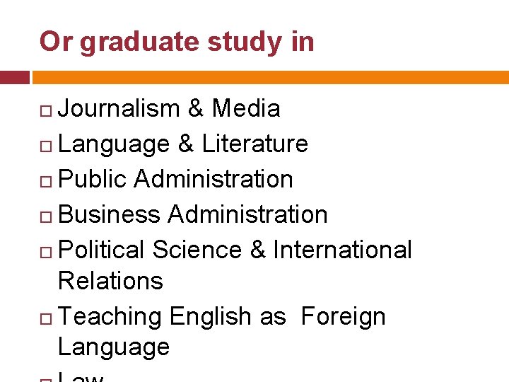 Or graduate study in Journalism & Media Language & Literature Public Administration Business Administration