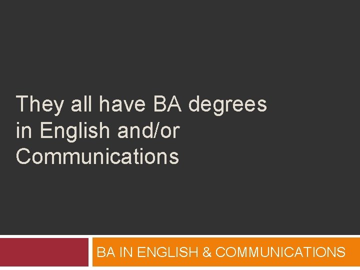 They all have BA degrees in English and/or Communications BA IN ENGLISH & COMMUNICATIONS