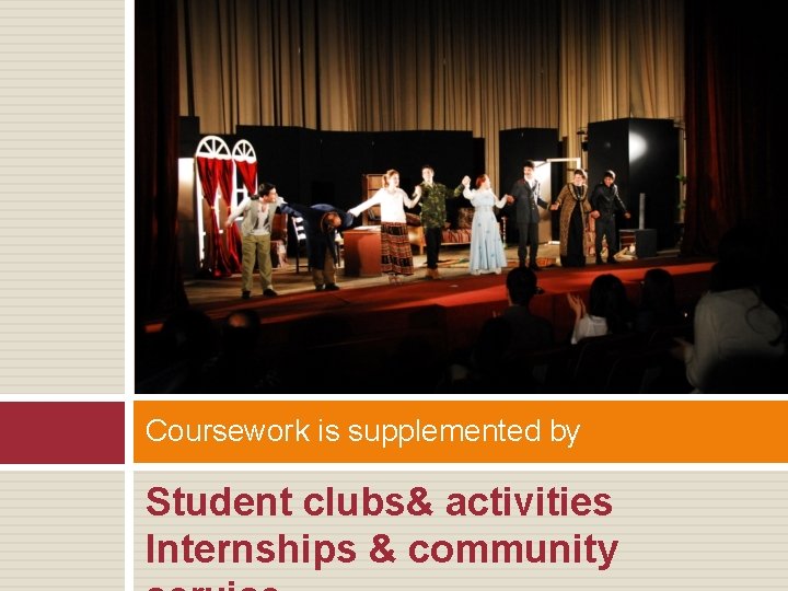 Coursework is supplemented by Student clubs& activities Internships & community 