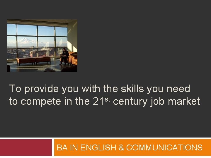 To provide you with the skills you need to compete in the 21 st