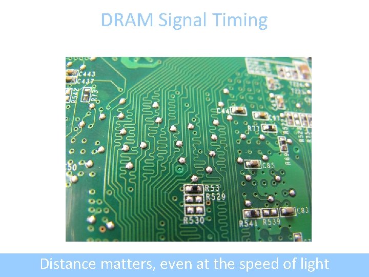 DRAM Signal Timing Distance matters, even at the speed of light 