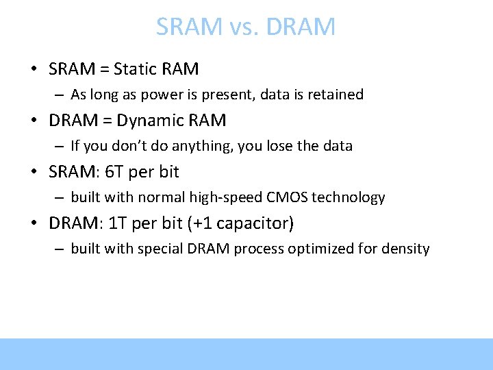SRAM vs. DRAM • SRAM = Static RAM – As long as power is