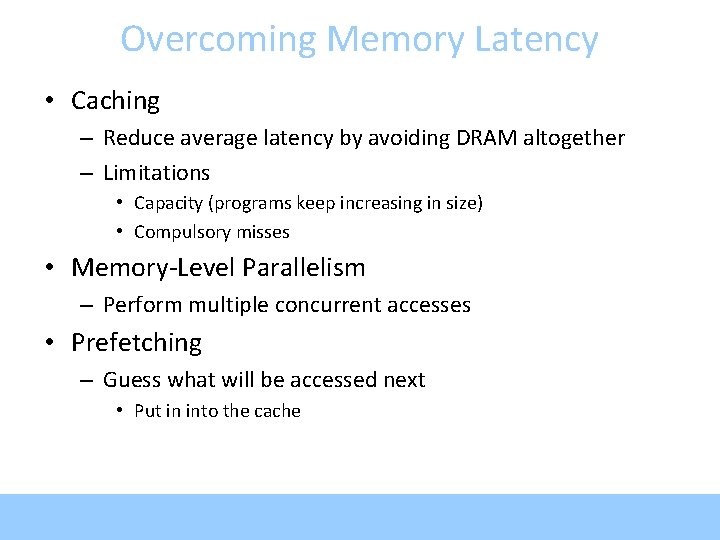 Overcoming Memory Latency • Caching – Reduce average latency by avoiding DRAM altogether –
