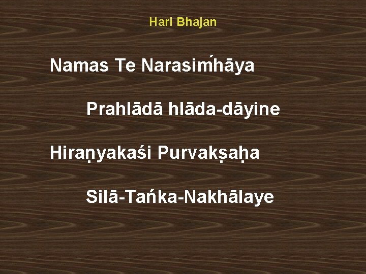 Hari Bhajan Namas Te Narasim hāya Prahlādā hlāda-dāyine Hiran yakaśi Purvaks ah a Silā-Tańka-Nakhālaye
