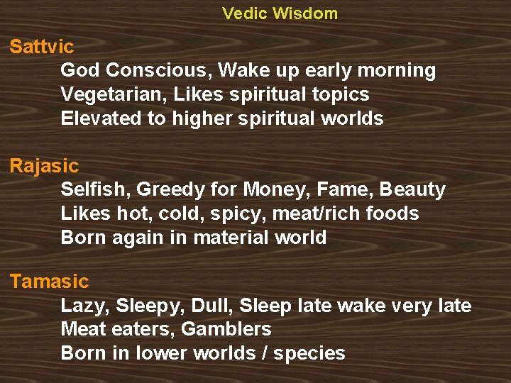 Vedic Wisdom Sattvic God Conscious, Wake up early morning Vegetarian, Likes spiritual topics Elevated