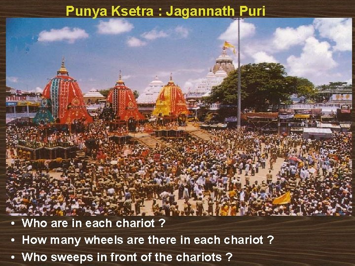 Punya Ksetra : Jagannath Puri • Who are in each chariot ? • How