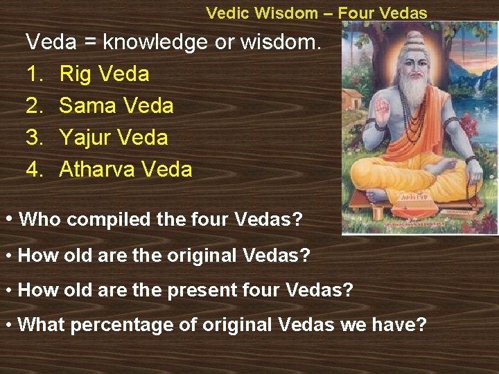 Vedic Wisdom – Four Vedas Veda = knowledge or wisdom. 1. Rig Veda 2.