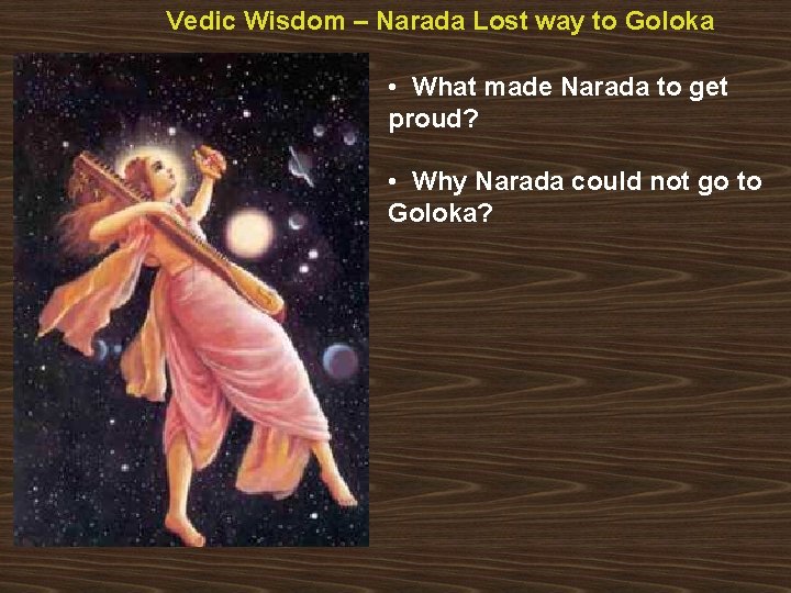 Vedic Wisdom – Narada Lost way to Goloka • What made Narada to get