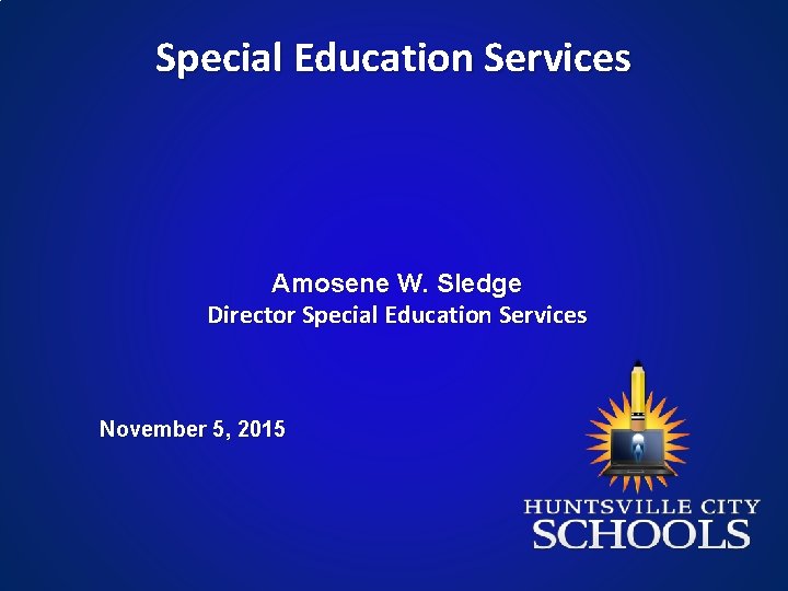 Special Education Services Amosene W. Sledge Director Special Education Services November 5, 2015 