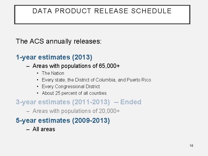 DATA PRODUCT RELEASE SCHEDULE The ACS annually releases: 1 -year estimates (2013) – Areas