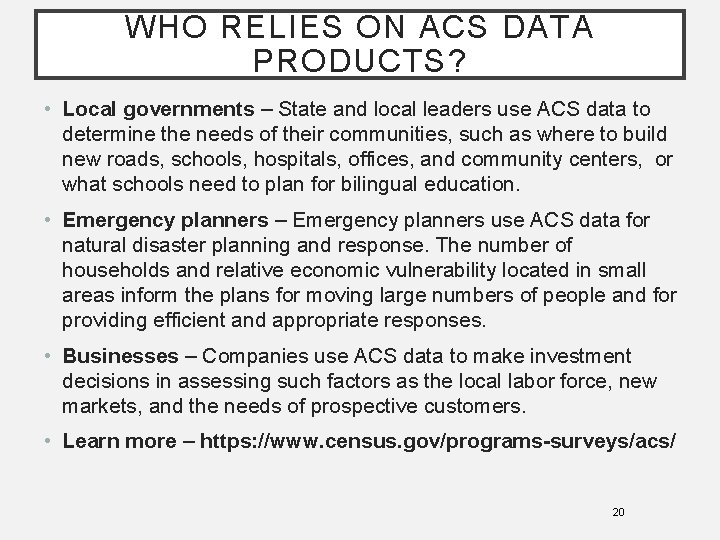 WHO RELIES ON ACS DATA PRODUCTS? • Local governments – State and local leaders