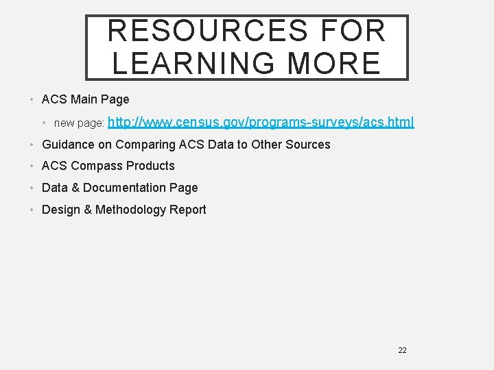 RESOURCES FOR LEARNING MORE • ACS Main Page • new page: http: //www. census.