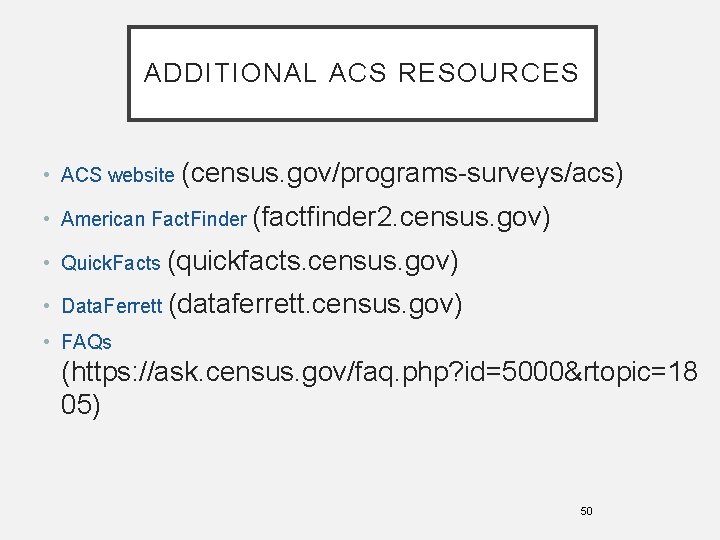 ADDITIONAL ACS RESOURCES • ACS website (census. gov/programs-surveys/acs) • American Fact. Finder (factfinder 2.
