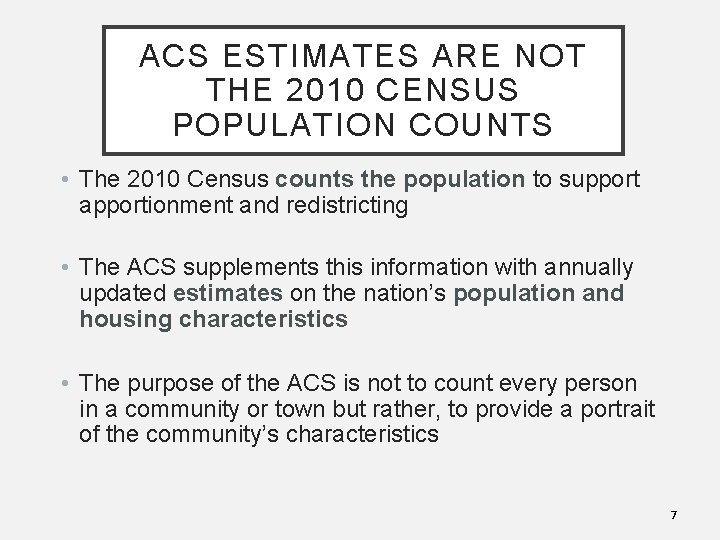 ACS ESTIMATES ARE NOT THE 2010 CENSUS POPULATION COUNTS • The 2010 Census counts