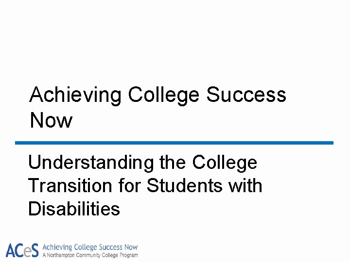 Achieving College Success Now Understanding the College Transition for Students with Disabilities 