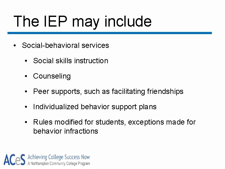 The IEP may include • Social-behavioral services • Social skills instruction • Counseling •