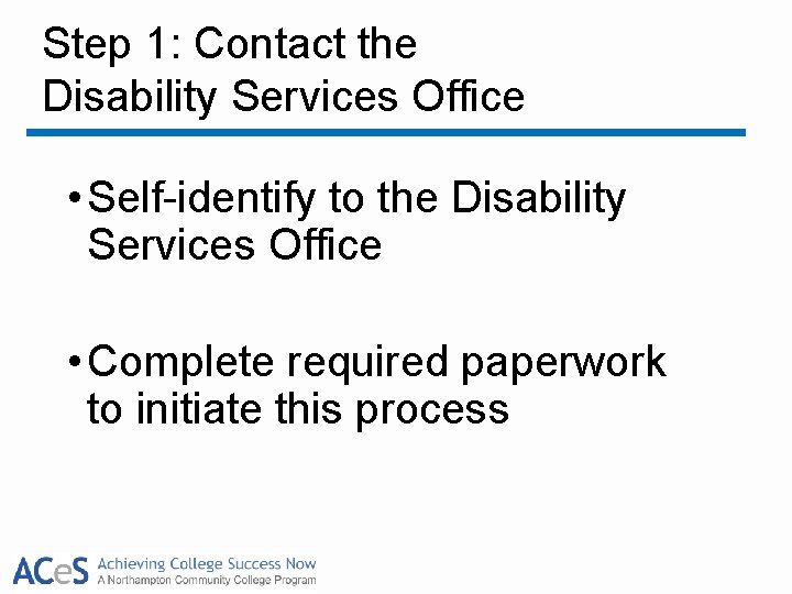 Step 1: Contact the Disability Services Office • Self-identify to the Disability Services Office