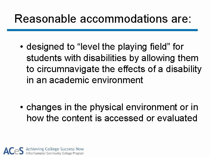 Reasonable accommodations are: • designed to “level the playing field” for students with disabilities