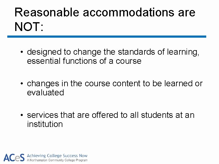 Reasonable accommodations are NOT: • designed to change the standards of learning, essential functions