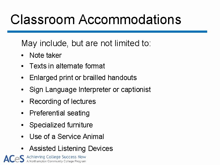 Classroom Accommodations May include, but are not limited to: • Note taker • Texts