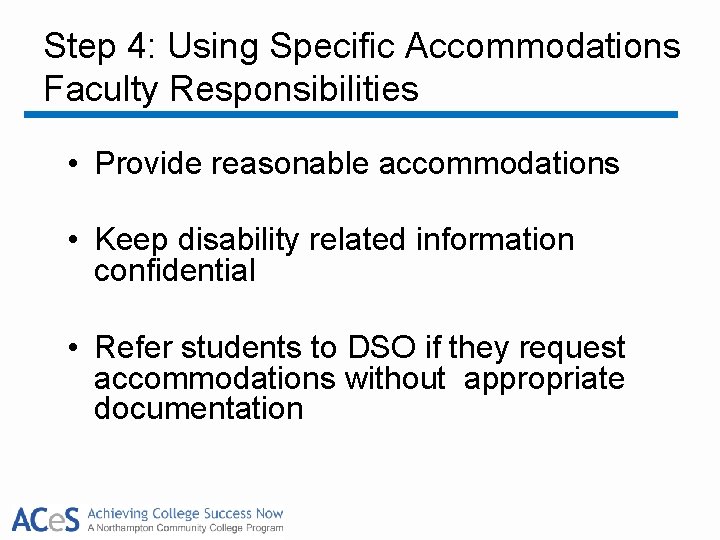 Step 4: Using Specific Accommodations Faculty Responsibilities • Provide reasonable accommodations • Keep disability