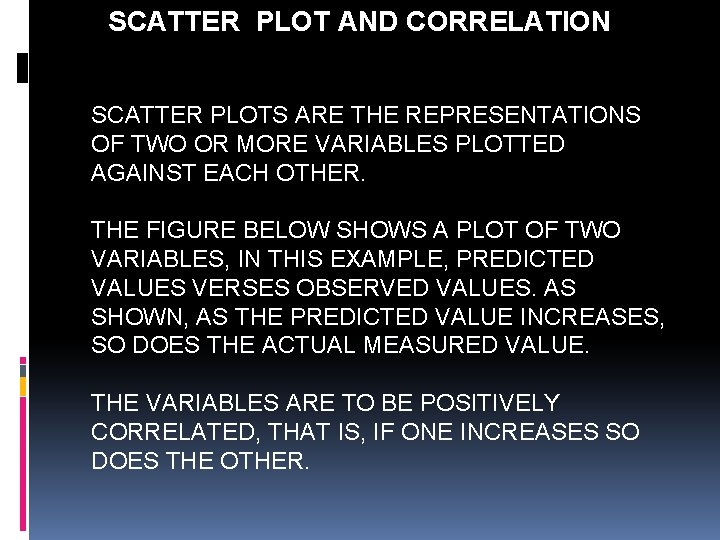 SCATTER PLOT AND CORRELATION SCATTER PLOTS ARE THE REPRESENTATIONS OF TWO OR MORE VARIABLES