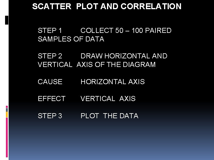 SCATTER PLOT AND CORRELATION STEP 1 COLLECT 50 – 100 PAIRED SAMPLES OF DATA