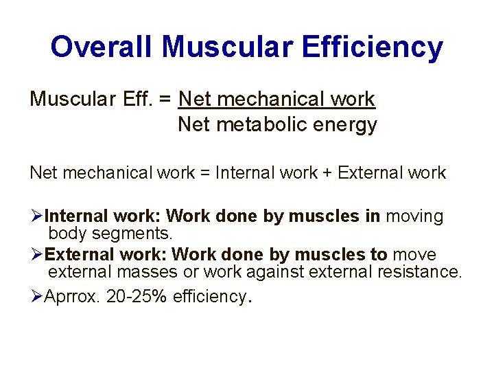 Overall Muscular Efficiency Muscular Eff. = Net mechanical work Net metabolic energy Net mechanical