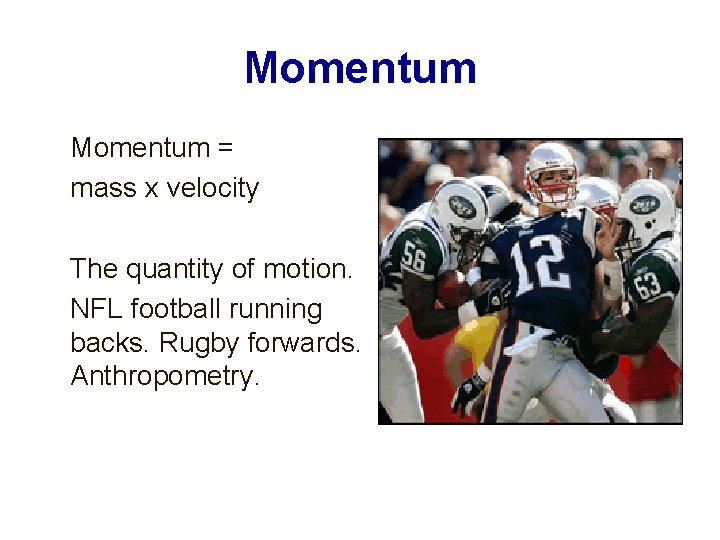 Momentum = mass x velocity The quantity of motion. NFL football running backs. Rugby