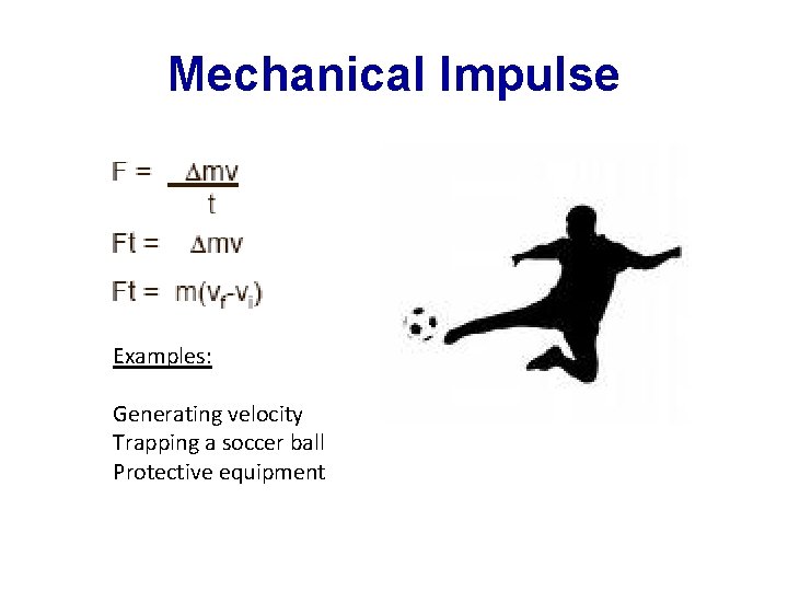 Mechanical Impulse Examples: Generating velocity Trapping a soccer ball Protective equipment 