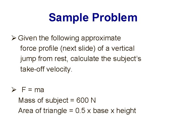 Sample Problem Given the following approximate force profile (next slide) of a vertical jump