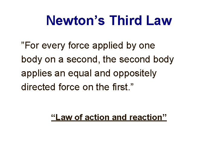 Newton’s Third Law ”For every force applied by one body on a second, the