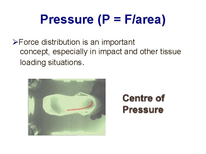 Pressure (P = F/area) Force distribution is an important concept, especially in impact and