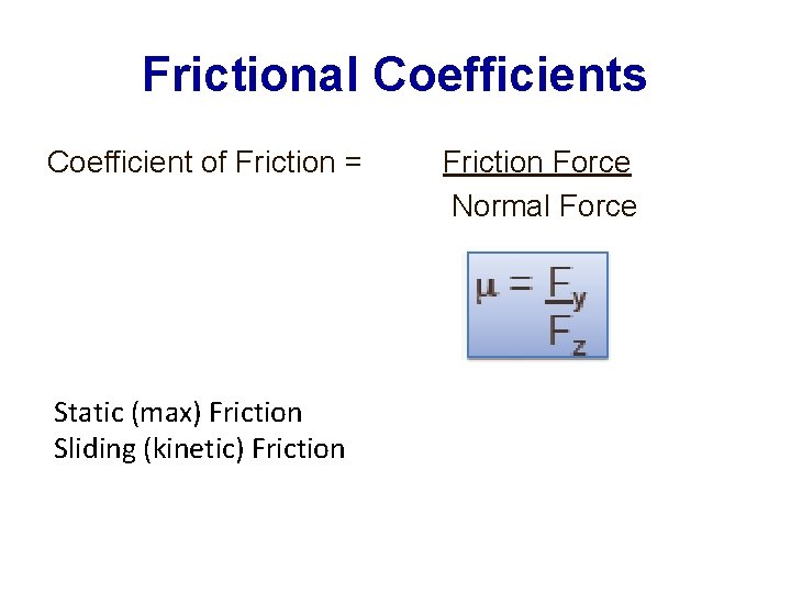Frictional Coefficients Coefficient of Friction = Static (max) Friction Sliding (kinetic) Friction Force Normal