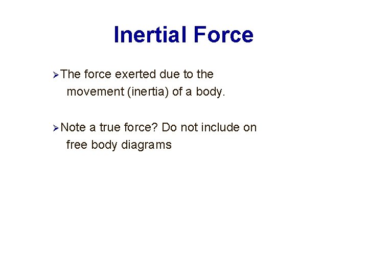 Inertial Force The force exerted due to the movement (inertia) of a body. Note