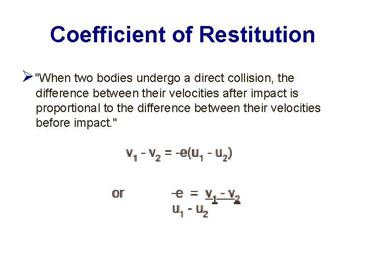 Coefficient of Restitution "When two bodies undergo a direct collision, the difference between their