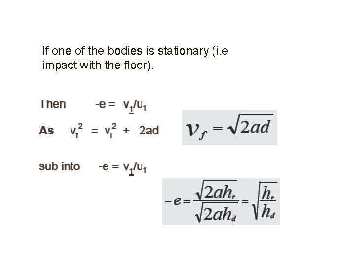 If one of the bodies is stationary (i. e impact with the floor). 