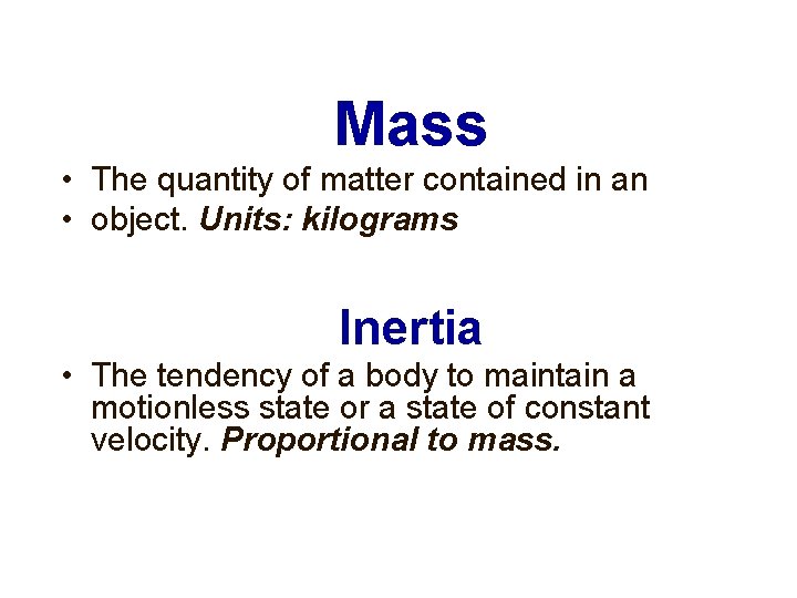 Mass • The quantity of matter contained in an • object. Units: kilograms Inertia